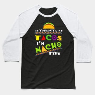 Cool If You Dont Like Tacos Im Nacho Type Baseball T-Shirt